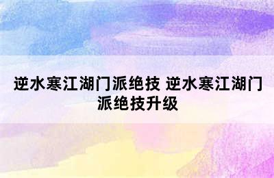 逆水寒江湖门派绝技 逆水寒江湖门派绝技升级